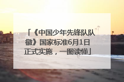 《中国少年先锋队队徽》国家标准6月1日正式实施，一图读懂
