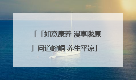 「如意康养 漫享陇原」问道崆峒 养生平凉