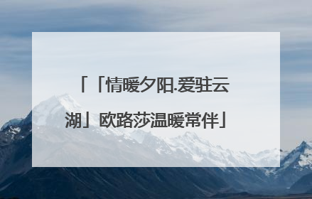 「情暖夕阳.爱驻云湖」欧路莎温暖常伴