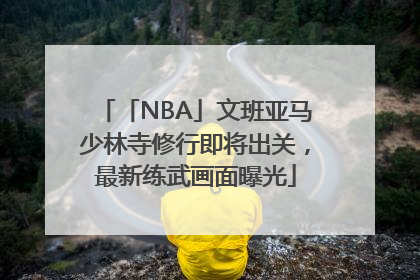 「NBA」文班亚马少林寺修行即将出关，最新练武画面曝光