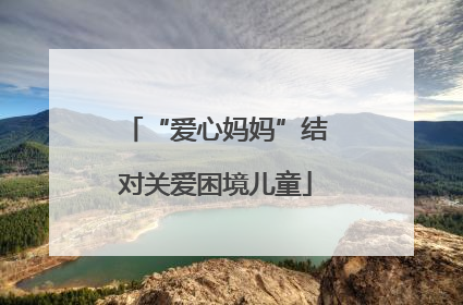 “爱心妈妈”结对关爱困境儿童