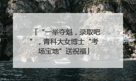 “一举夺魁，录取吧”，青科大女博士“考场宝地”送祝福