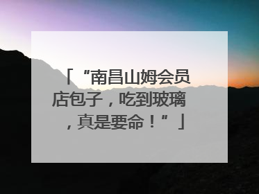 “南昌山姆会员店包子，吃到玻璃，真是要命！”