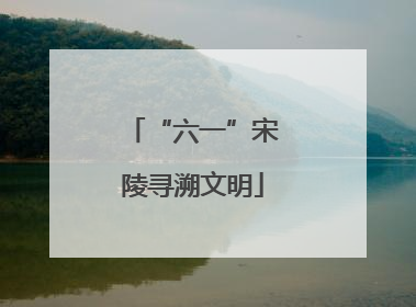 “六一”宋陵寻溯文明