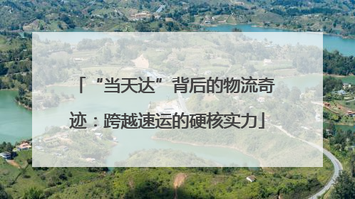 “当天达”背后的物流奇迹：跨越速运的硬核实力