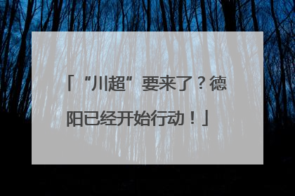 “川超”要来了？德阳已经开始行动！