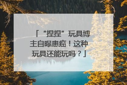 “捏捏”玩具博主自曝患癌！这种玩具还能玩吗？