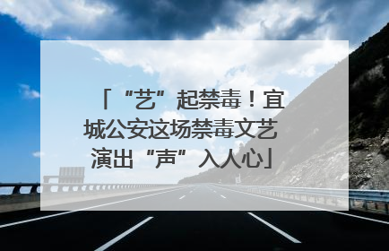 “艺”起禁毒！宜城公安这场禁毒文艺演出“声”入人心