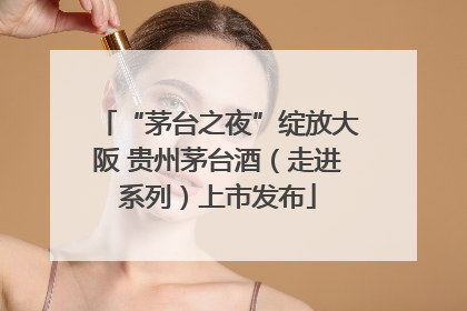 “茅台之夜”绽放大阪 贵州茅台酒（走进系列）上市发布