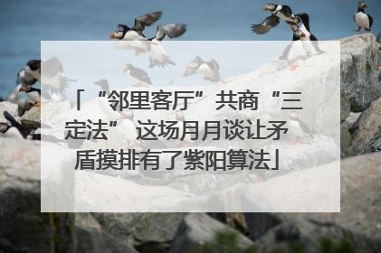 “邻里客厅”共商“三定法” 这场月月谈让矛盾摸排有了紫阳算法