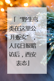“野生鸟类在这里公开贩卖”，人民日报暗访后，西安表态