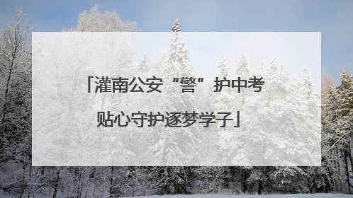 灌南公安“警”护中考 贴心守护逐梦学子