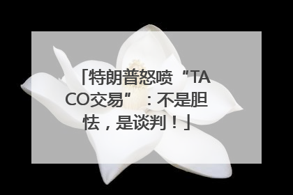 特朗普怒喷“TACO交易”：不是胆怯，是谈判！
