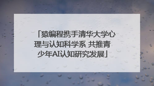 猿编程携手清华大学心理与认知科学系 共推青少年AI认知研究发展