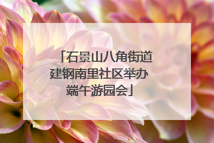 石景山八角街道建钢南里社区举办端午游园会