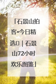 石景山拍客•今日精选⑲｜石景山72小时欢乐图鉴