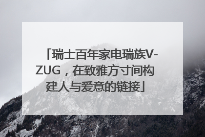 瑞士百年家电瑞族V-ZUG，在致雅方寸间构建人与爱意的链接