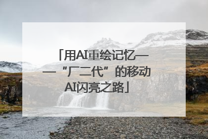 用AI重绘记忆——“厂二代”的移动AI闪亮之路