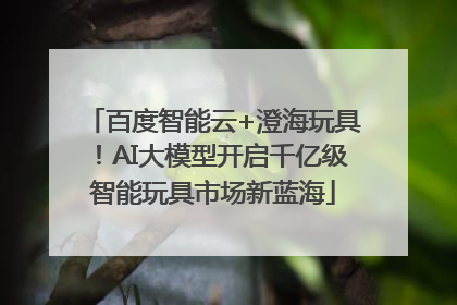 百度智能云+澄海玩具！AI大模型开启千亿级智能玩具市场新蓝海