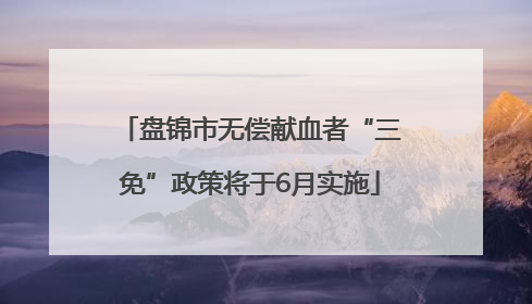 盘锦市无偿献血者“三免”政策将于6月实施