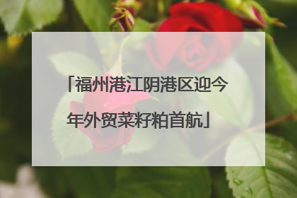 福州港江阴港区迎今年外贸菜籽粕首航