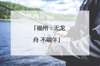 福州：无龙舟 不端午