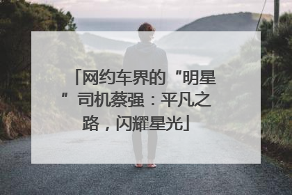 网约车界的“明星”司机蔡强：平凡之路，闪耀星光