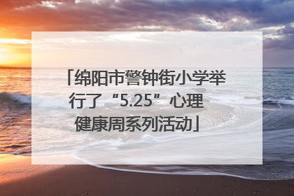 绵阳市警钟街小学举行了“5.25”心理健康周系列活动