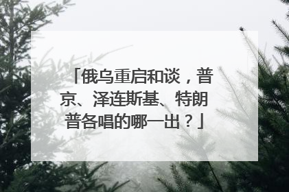 俄乌重启和谈，普京、泽连斯基、特朗普各唱的哪一出？
