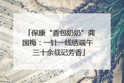 保康“香包奶奶”龚国梅：一针一线绣端午 三十余载记芳香