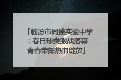 临汾市同盛实验中学：春日球类激战落幕 青春荣耀热血绽放