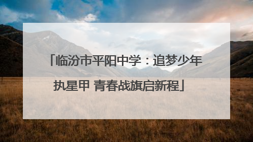 临汾市平阳中学：追梦少年执星甲 青春战旗启新程