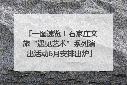 一图速览！石家庄文旅“遇见艺术”系列演出活动6月安排出炉