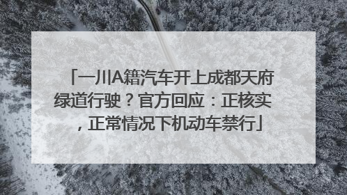 一川A籍汽车开上成都天府绿道行驶？官方回应：正核实，正常情况下机动车禁行