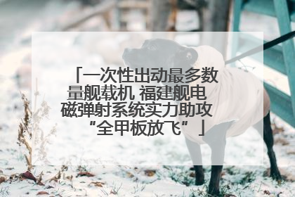 一次性出动最多数量舰载机 福建舰电磁弹射系统实力助攻“全甲板放飞”