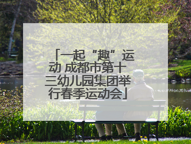 一起“趣”运动 成都市第十三幼儿园集团举行春季运动会