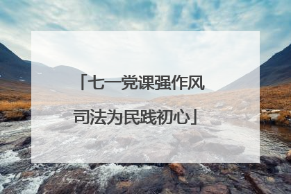 七一党课强作风 司法为民践初心
