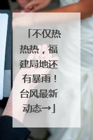 不仅热热热，福建局地还有暴雨！台风最新动态→