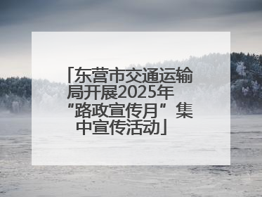 东营市交通运输局开展2025年“路政宣传月”集中宣传活动
