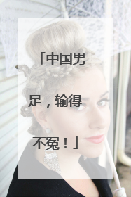 中国男足，输得不冤！