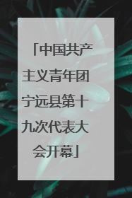 中国共产主义青年团宁远县第十九次代表大会开幕