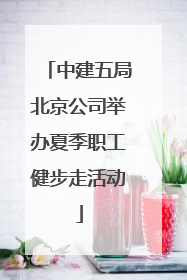 中建五局北京公司举办夏季职工健步走活动