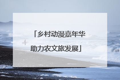 乡村动漫嘉年华助力农文旅发展