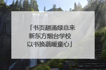 书页翻涌绿意来 新东方烟台学校以书换蔬暖童心