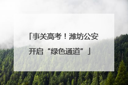 事关高考！潍坊公安开启“绿色通道”