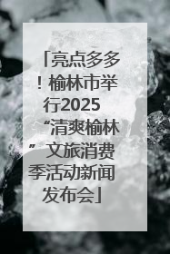 亮点多多！榆林市举行2025“清爽榆林”文旅消费季活动新闻发布会