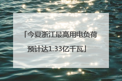 今夏浙江最高用电负荷预计达1.33亿千瓦