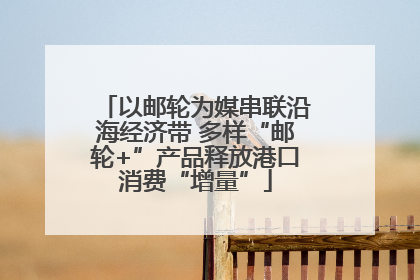 以邮轮为媒串联沿海经济带 多样“邮轮+”产品释放港口消费“增量”