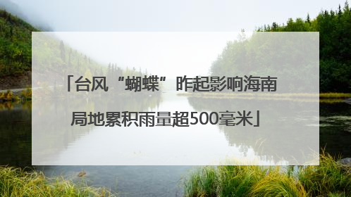 台风“蝴蝶”昨起影响海南 局地累积雨量超500毫米