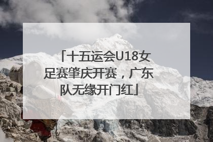十五运会U18女足赛肇庆开赛，广东队无缘开门红